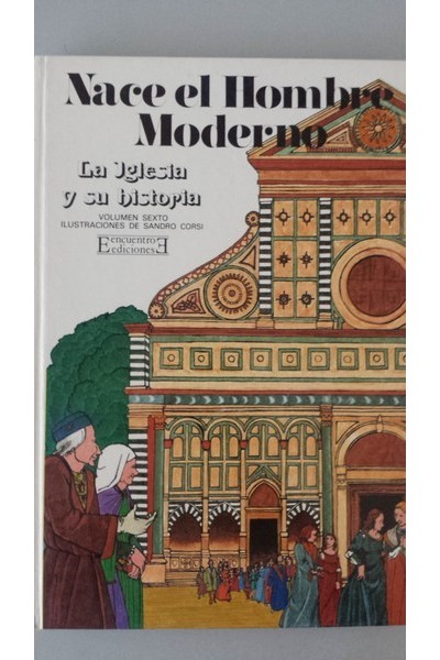LA IGLESIA Y SU HISTORIA. Volumen 6: Nace el hombre moderno.